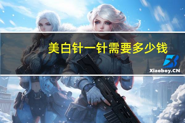 美白针一针需要多少钱(打美白针得多少钱)