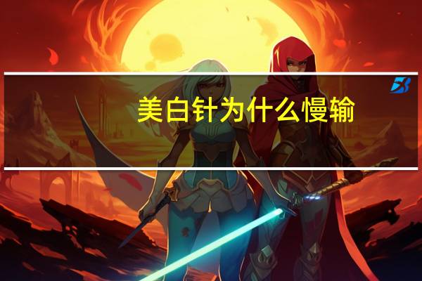 美白针为什么慢输(美白针真能让肌肤变白吗)