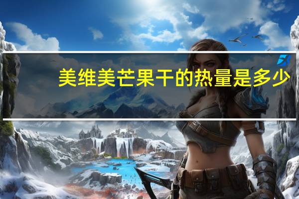 美维美 芒果干的热量是多少