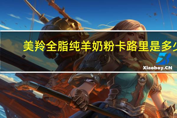美羚 全脂纯羊奶粉卡路里是多少