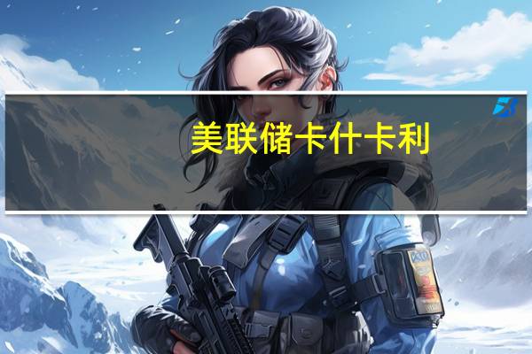 美联储卡什卡利：中性利率可能已上升仅仅因为油价上涨并不足以支持进一步加息