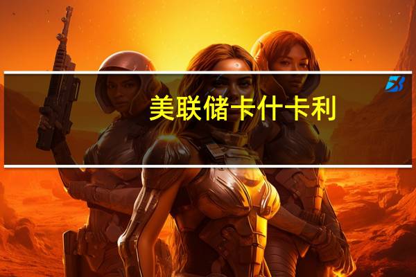 美联储卡什卡利：预计美联储明年将保持利率稳定