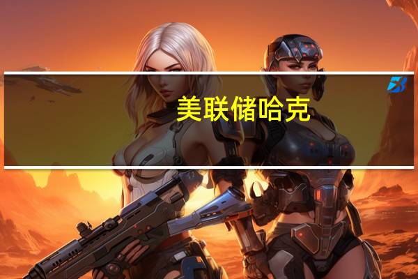 美联储哈克：我们显然会维持利率水平不变直至年底