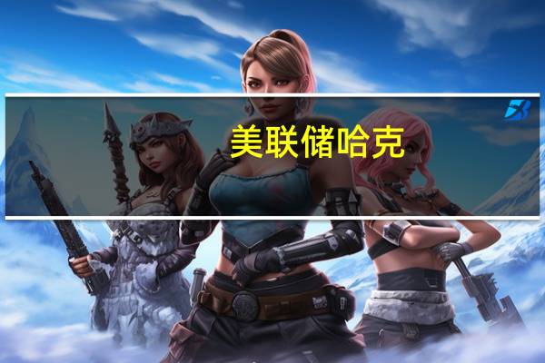 美联储哈克：美国的银行系统资本仍然充足