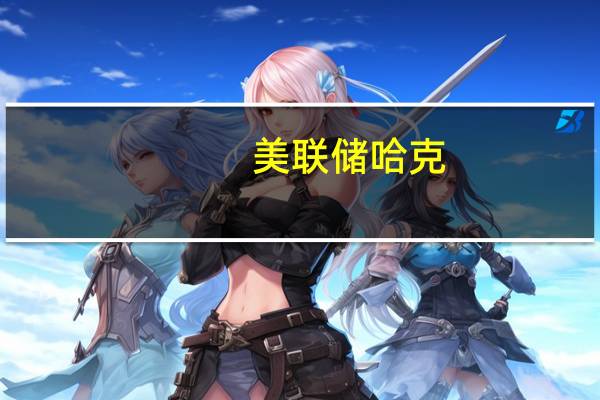 美联储哈克：美联储加息对经济的溢出影响有利于保持稳定