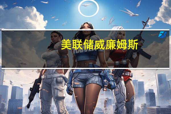 美联储威廉姆斯：货币政策取决于数据