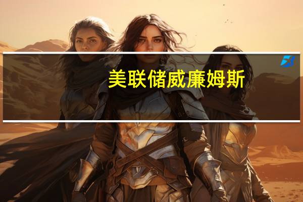 美联储威廉姆斯：预计失业率将上升至4%左右的水平