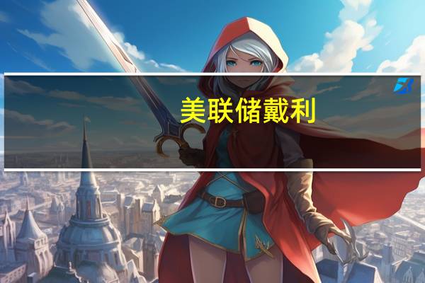 美联储戴利：我们本周保持利率不变因为我们意识到我们离目标更近了