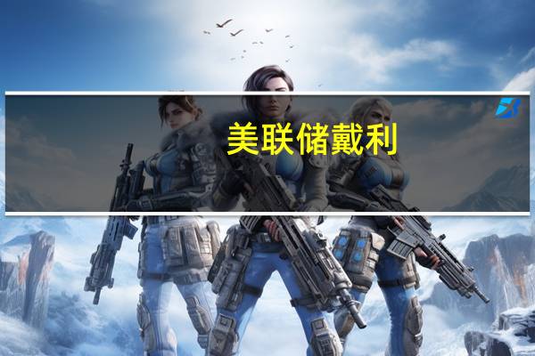 美联储戴利：无论是加息还是持有评级现在都言之过早