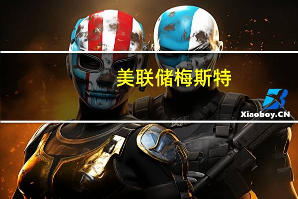 美联储梅斯特：目前美联储必须对政策保持耐心