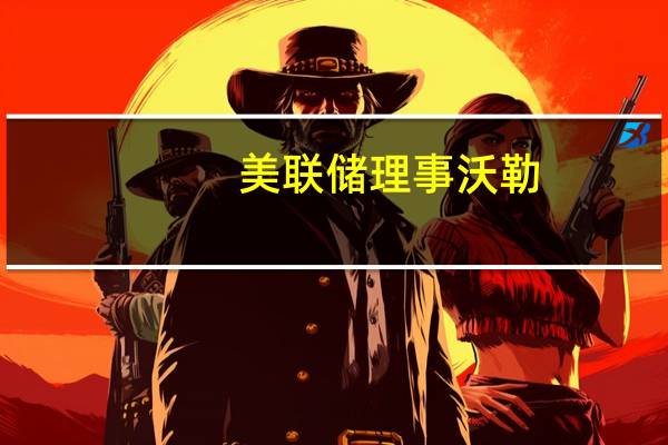 美联储理事沃勒：数据显示可以通过职位空缺减少来让就业市场降温而不是非得失业才能让就业市场降温