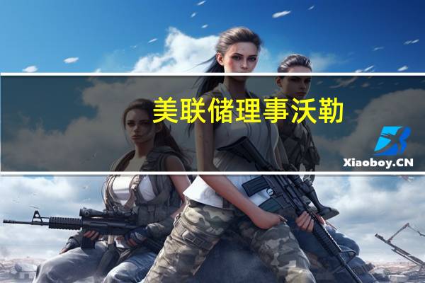 美联储理事沃勒：过去三个月的通胀数据“非常好”美联储终于实现了我们所期望的良好通胀水平