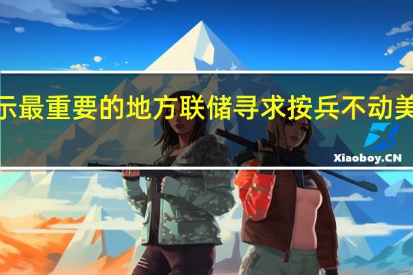 美联储贴现利率会议纪要显示最重要的地方联储寻求按兵不动美股三大指数收盘涨跌不一道指跌0.51%标普500指数跌0.28%纳指涨0.06%
