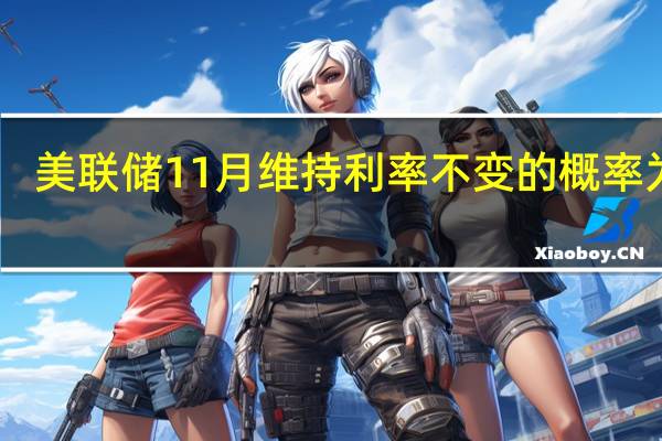 美联储11月维持利率不变的概率为85.1%