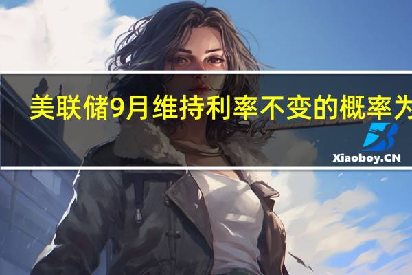 美联储9月维持利率不变的概率为86.5%