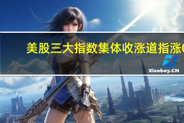 美股三大指数集体收涨道指涨0.85%纳指涨1.74%标普500指数涨1.45%大型科技股普涨特斯拉涨超7%英伟达涨超4%苹果、谷歌、Meta涨超2%