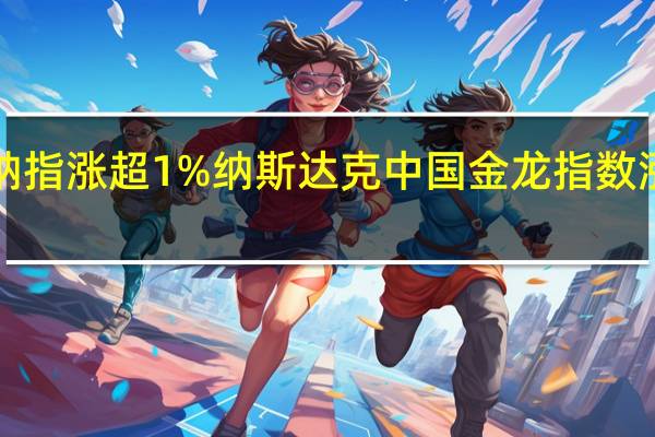 美股走高纳指涨超1%纳斯达克中国金龙指数涨超3%万国数据(GDS.O)涨超8%哔哩哔哩(BILI.O)涨超7%满帮(YMM.N)、老虎证券(TIGR.O)、宝尊电商(BZUN.O)、好未来(TAL.N)涨超6%Boss直聘(BZ.N)、爱奇艺(IQ.O)、京东(JD.O)、贝壳(BEKE.N)涨超4%