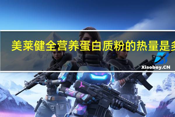 美莱健 全营养蛋白质粉的热量是多少