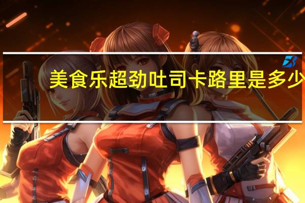 美食乐 超劲吐司卡路里是多少