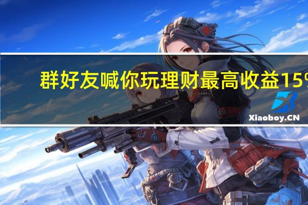 群好友喊你玩理财 最高收益15%？有人两天被坑100万