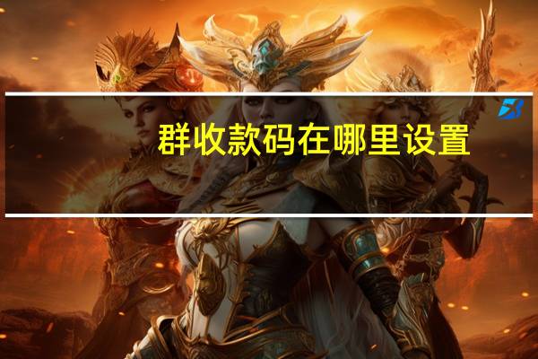 群收款码在哪里设置（群收款）