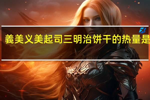 義美 义美 起司三明治饼干的热量是多少