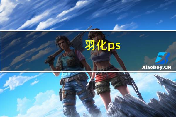 羽化ps（羽化怎么用）