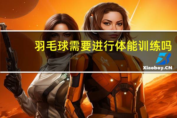 羽毛球需要进行体能训练吗