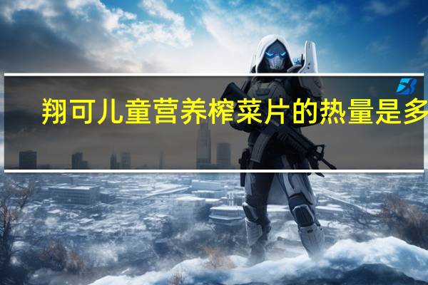 翔可 儿童营养榨菜片的热量是多少