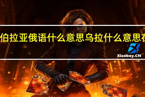 翘伯拉亚俄语什么意思 乌拉什么意思在俄罗斯