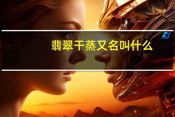 翡翠干蒸又名叫什么