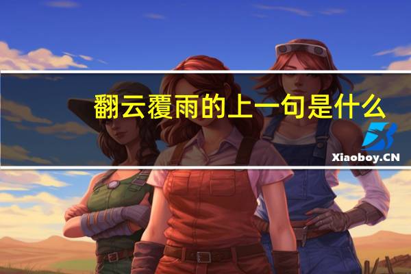 翻云覆雨的上一句是什么