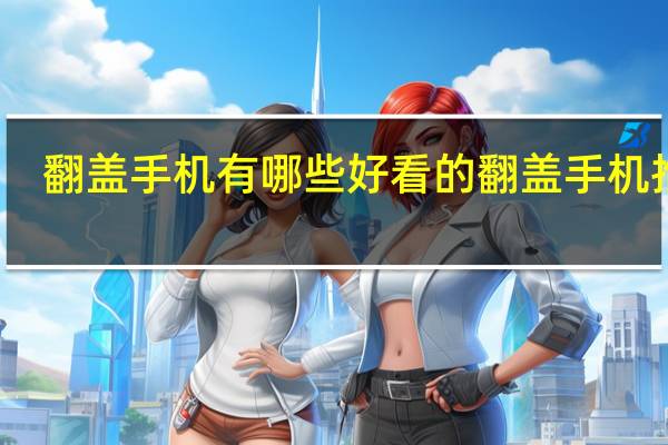 翻盖手机有哪些 好看的翻盖手机推荐