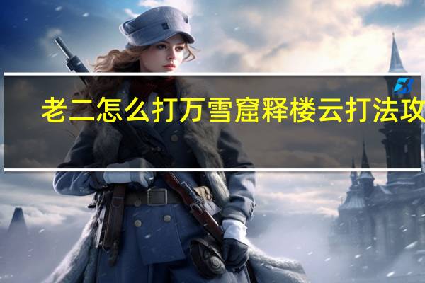 老二怎么打 万雪窟释楼云打法攻略
