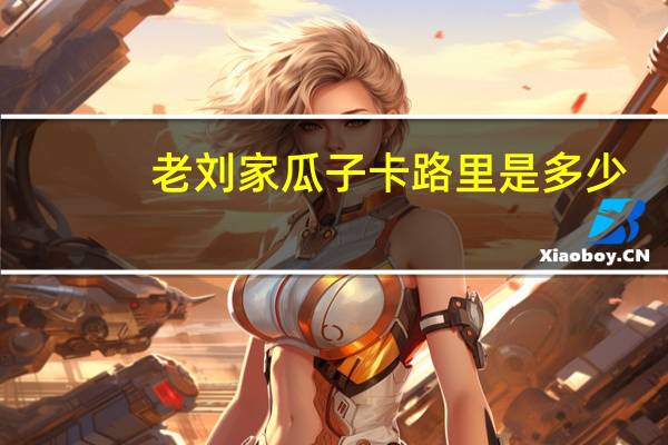 老刘家 瓜子卡路里是多少