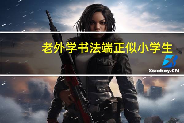 老外学书法端正似小学生