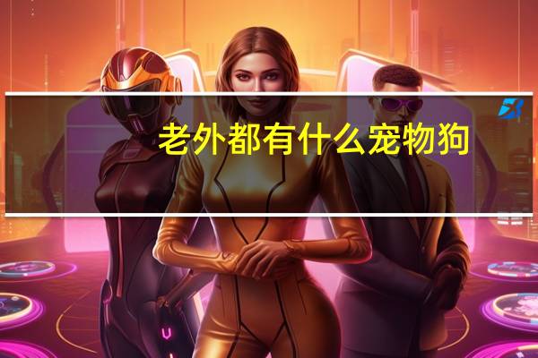 老外都有什么宠物狗