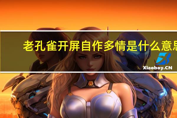 老孔雀开屏自作多情是什么意思（自作多情的意思）