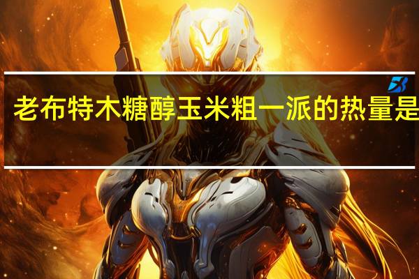 老布特 木糖醇 玉米粗一派的热量是多少