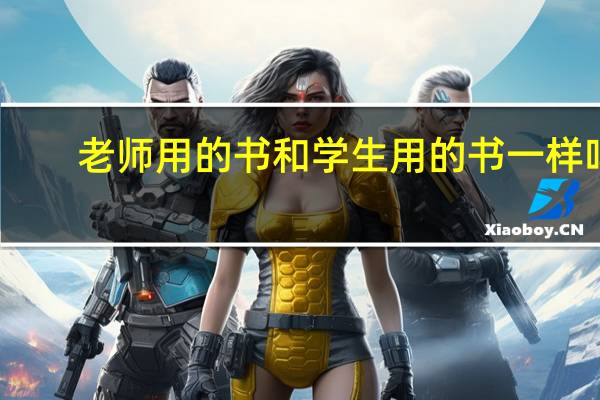 老师用的书和学生用的书一样吗（教师用书与学生用书有什么区别）