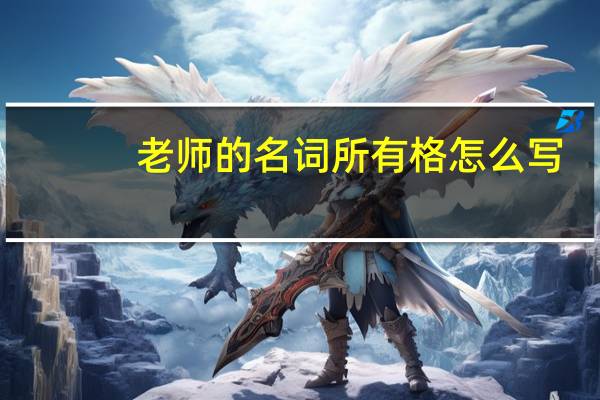 老师的名词所有格怎么写