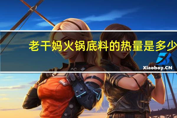 老干妈 火锅底料的热量是多少