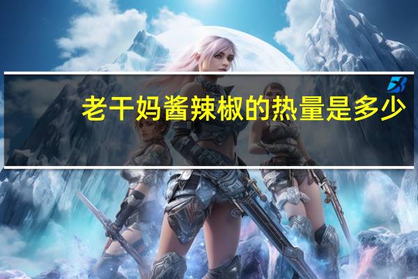老干妈 酱辣椒的热量是多少