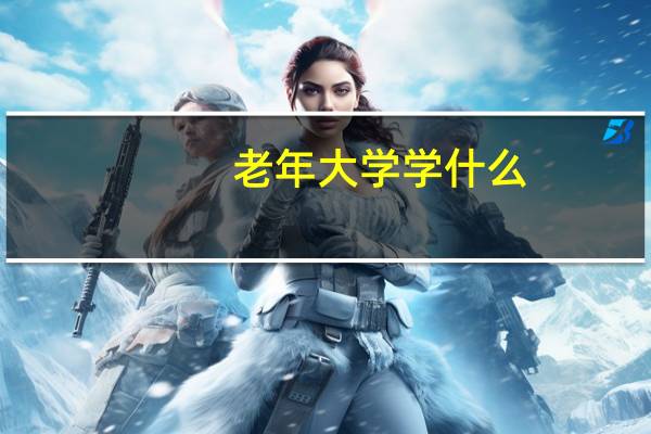 老年大学学什么