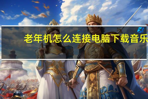 老年机怎么连接电脑下载音乐（老年机怎么连接电脑）