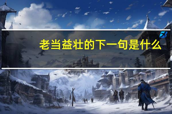 老当益壮的下一句是什么