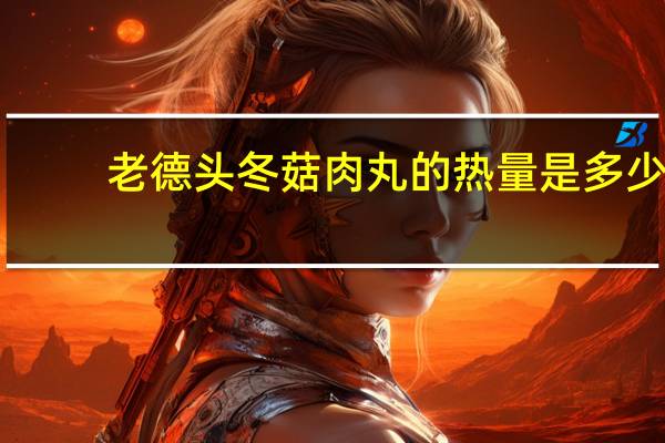老德头 冬菇肉丸的热量是多少