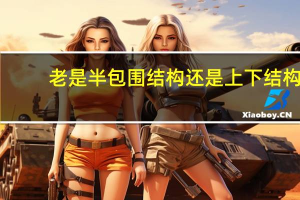 老是半包围结构还是上下结构