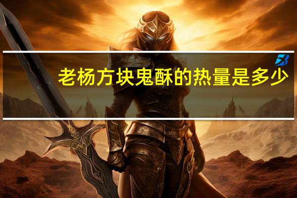 老杨 方块鬼酥的热量是多少