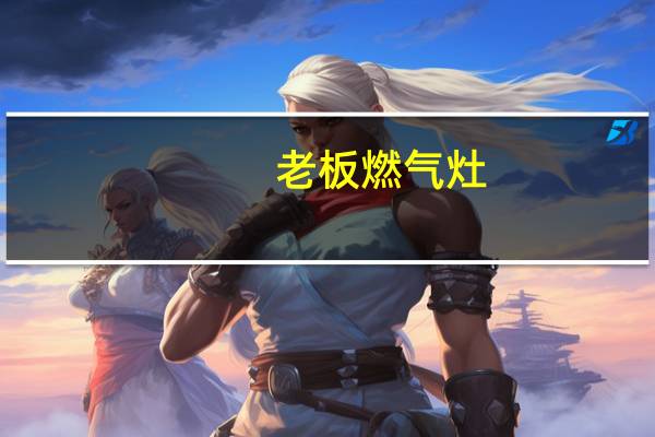 老板燃气灶（老板燃气灶怎么样）